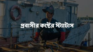 70 টি প্রবাসীর কষ্টের স্ট্যাটাস ও বাণী